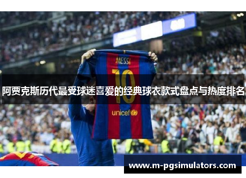 阿贾克斯历代最受球迷喜爱的经典球衣款式盘点与热度排名