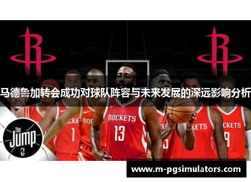 马德鲁加转会成功对球队阵容与未来发展的深远影响分析