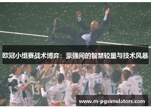 欧冠小组赛战术博弈：豪强间的智慧较量与技术风暴